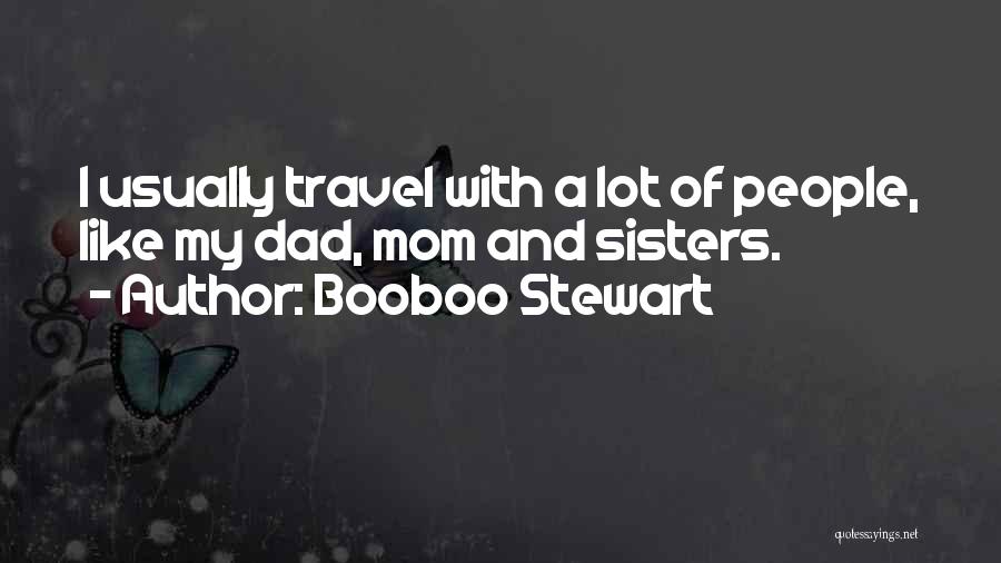 Booboo Stewart Quotes: I Usually Travel With A Lot Of People, Like My Dad, Mom And Sisters.