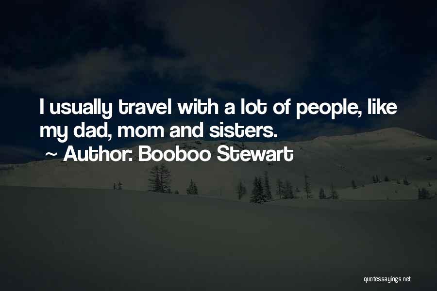 Booboo Stewart Quotes: I Usually Travel With A Lot Of People, Like My Dad, Mom And Sisters.