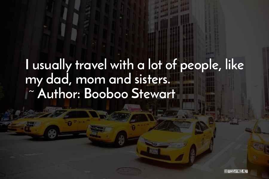 Booboo Stewart Quotes: I Usually Travel With A Lot Of People, Like My Dad, Mom And Sisters.