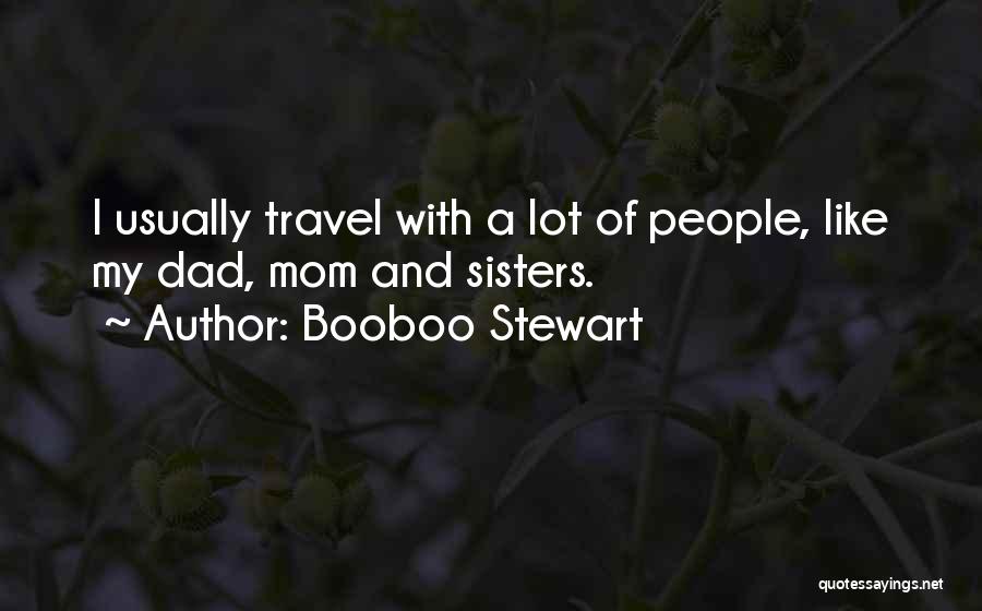 Booboo Stewart Quotes: I Usually Travel With A Lot Of People, Like My Dad, Mom And Sisters.