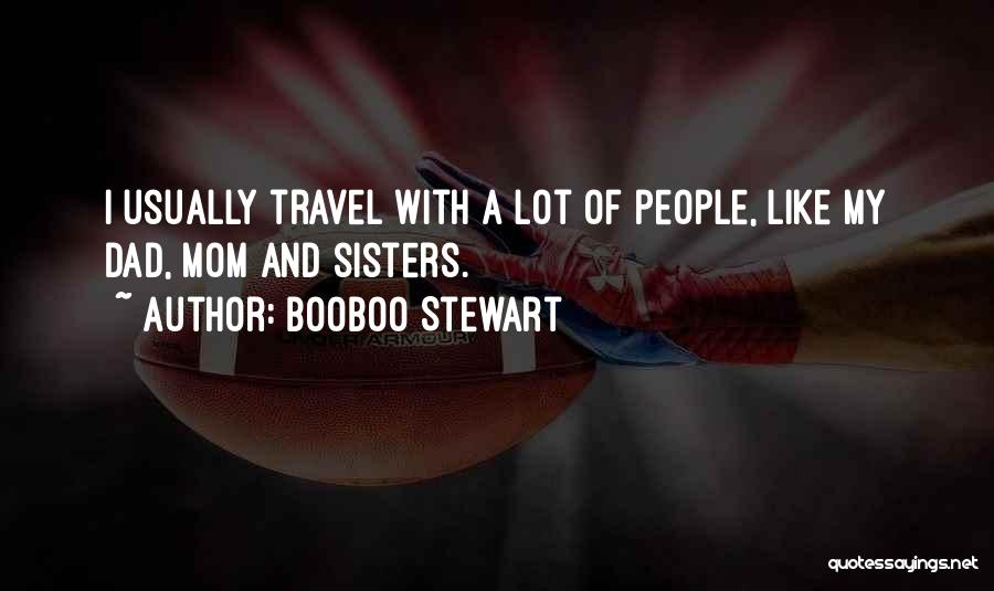 Booboo Stewart Quotes: I Usually Travel With A Lot Of People, Like My Dad, Mom And Sisters.