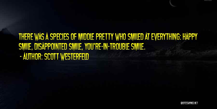 Scott Westerfeld Quotes: There Was A Species Of Middle Pretty Who Smiled At Everything: Happy Smile, Disappointed Smile, You're-in-trouble Smile.