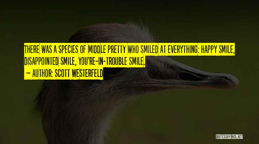 Scott Westerfeld Quotes: There Was A Species Of Middle Pretty Who Smiled At Everything: Happy Smile, Disappointed Smile, You're-in-trouble Smile.