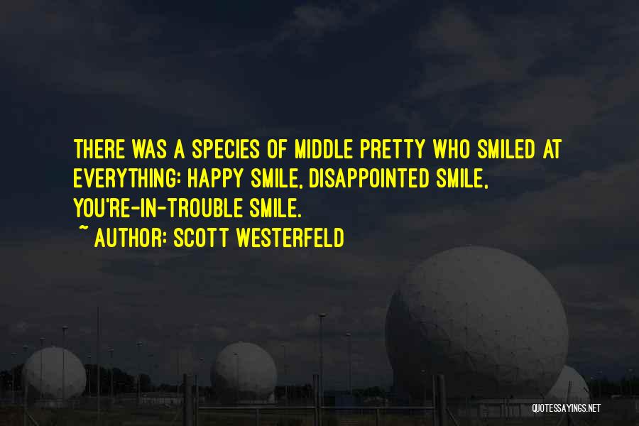 Scott Westerfeld Quotes: There Was A Species Of Middle Pretty Who Smiled At Everything: Happy Smile, Disappointed Smile, You're-in-trouble Smile.