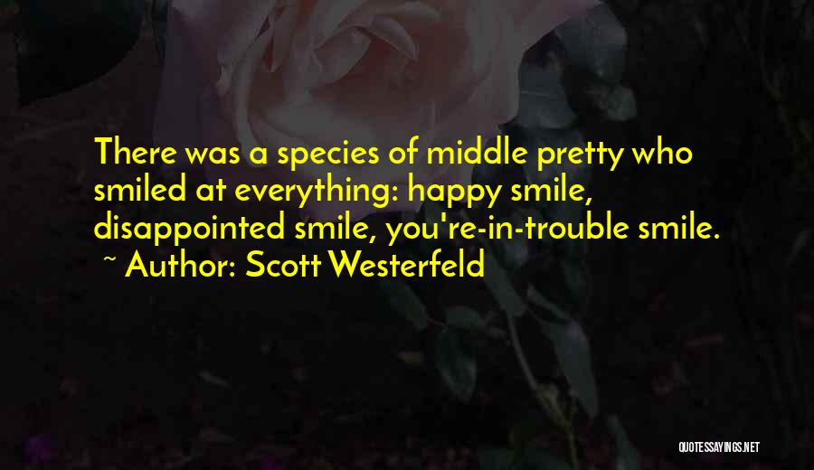 Scott Westerfeld Quotes: There Was A Species Of Middle Pretty Who Smiled At Everything: Happy Smile, Disappointed Smile, You're-in-trouble Smile.