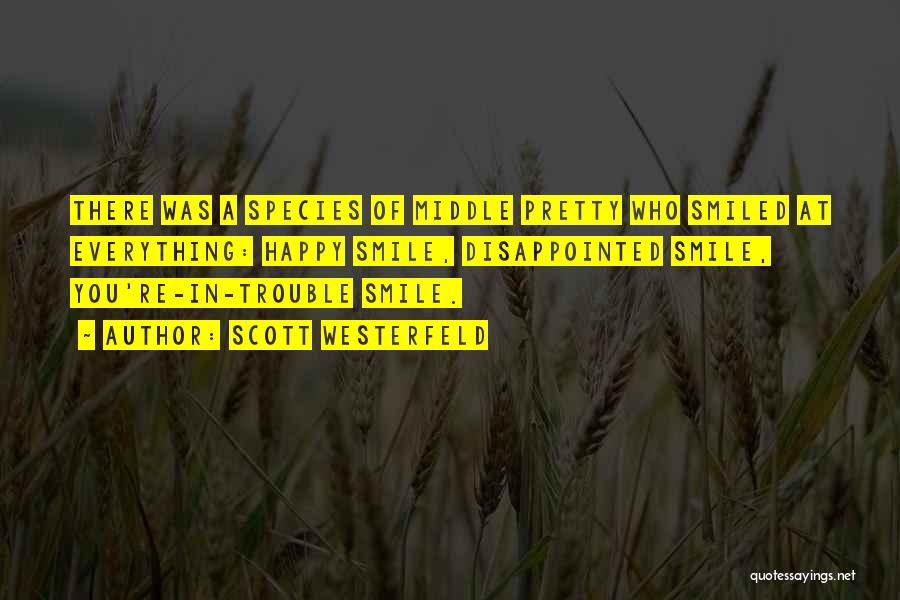 Scott Westerfeld Quotes: There Was A Species Of Middle Pretty Who Smiled At Everything: Happy Smile, Disappointed Smile, You're-in-trouble Smile.