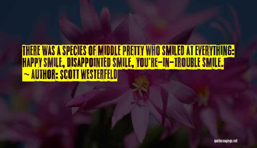 Scott Westerfeld Quotes: There Was A Species Of Middle Pretty Who Smiled At Everything: Happy Smile, Disappointed Smile, You're-in-trouble Smile.