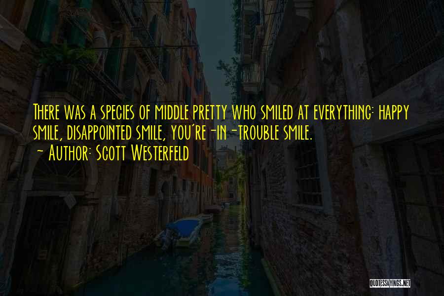 Scott Westerfeld Quotes: There Was A Species Of Middle Pretty Who Smiled At Everything: Happy Smile, Disappointed Smile, You're-in-trouble Smile.