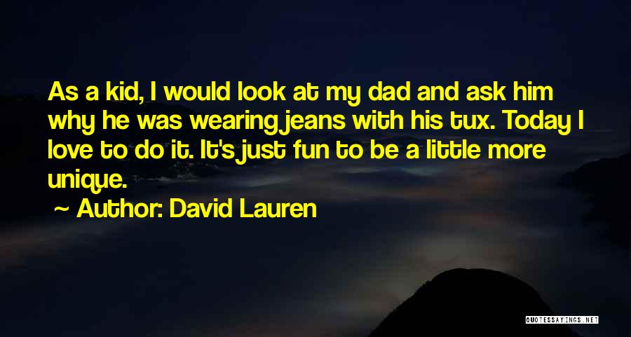 David Lauren Quotes: As A Kid, I Would Look At My Dad And Ask Him Why He Was Wearing Jeans With His Tux.