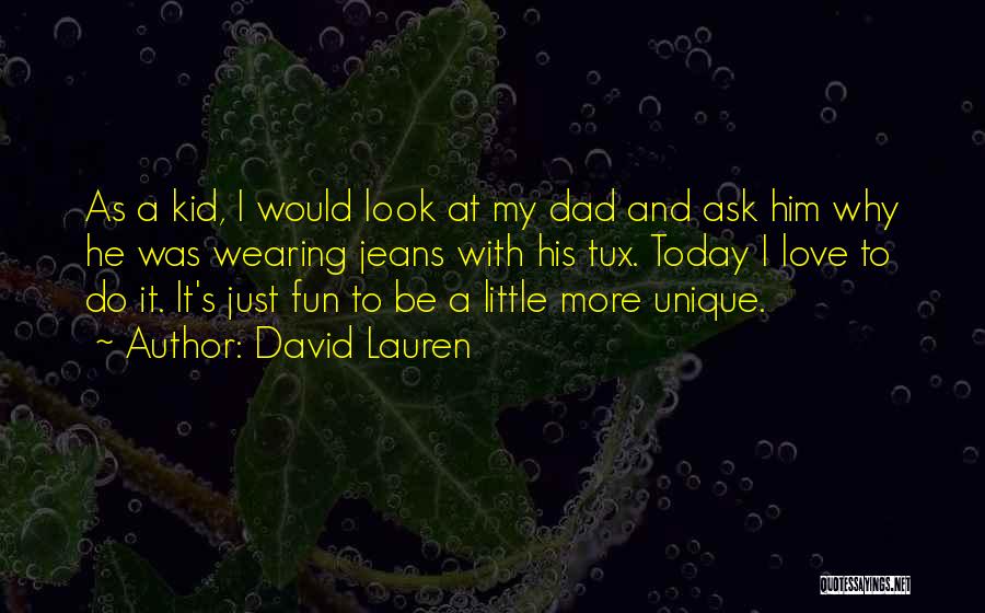 David Lauren Quotes: As A Kid, I Would Look At My Dad And Ask Him Why He Was Wearing Jeans With His Tux.