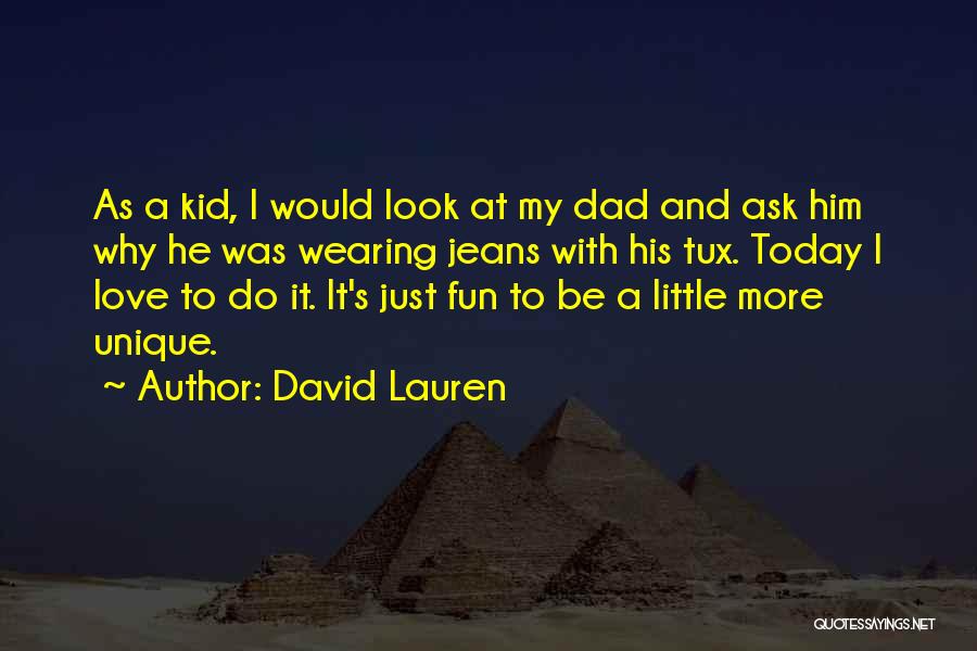 David Lauren Quotes: As A Kid, I Would Look At My Dad And Ask Him Why He Was Wearing Jeans With His Tux.