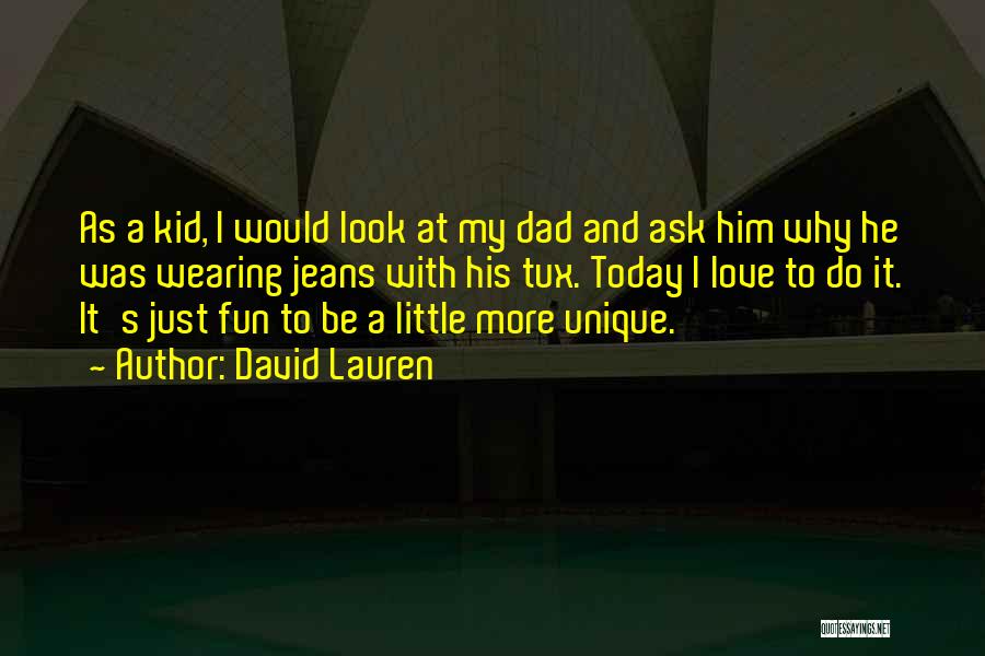 David Lauren Quotes: As A Kid, I Would Look At My Dad And Ask Him Why He Was Wearing Jeans With His Tux.