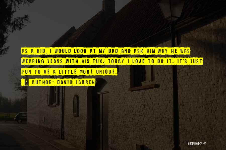 David Lauren Quotes: As A Kid, I Would Look At My Dad And Ask Him Why He Was Wearing Jeans With His Tux.