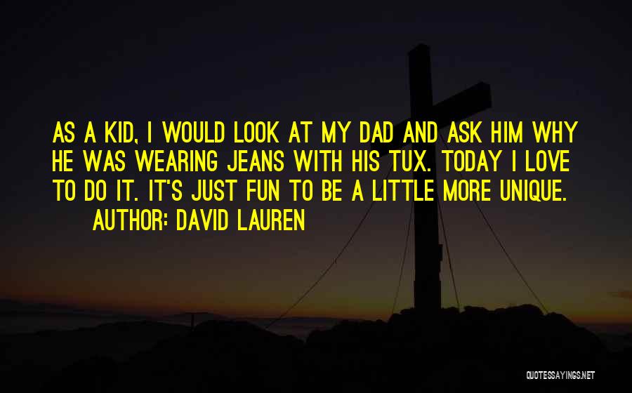 David Lauren Quotes: As A Kid, I Would Look At My Dad And Ask Him Why He Was Wearing Jeans With His Tux.