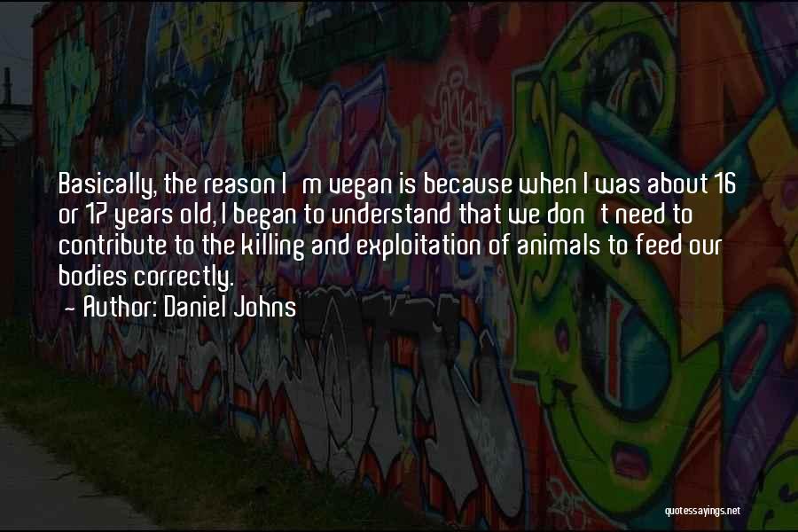 Daniel Johns Quotes: Basically, The Reason I'm Vegan Is Because When I Was About 16 Or 17 Years Old, I Began To Understand