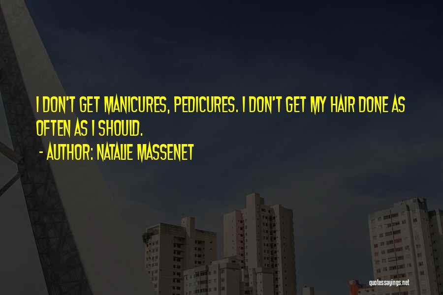 Natalie Massenet Quotes: I Don't Get Manicures, Pedicures. I Don't Get My Hair Done As Often As I Should.