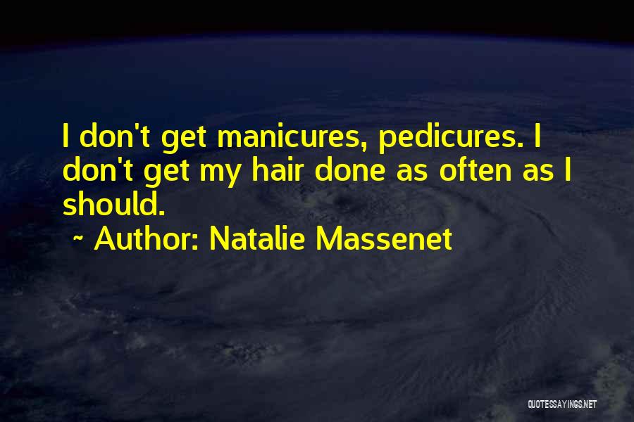 Natalie Massenet Quotes: I Don't Get Manicures, Pedicures. I Don't Get My Hair Done As Often As I Should.
