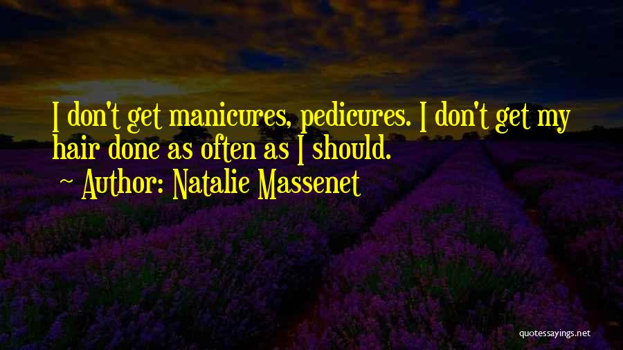 Natalie Massenet Quotes: I Don't Get Manicures, Pedicures. I Don't Get My Hair Done As Often As I Should.