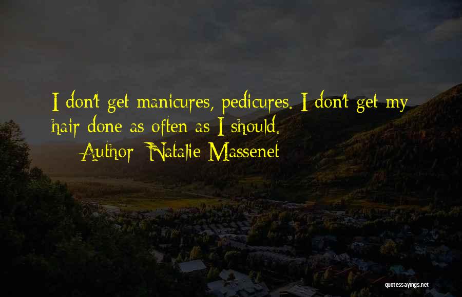 Natalie Massenet Quotes: I Don't Get Manicures, Pedicures. I Don't Get My Hair Done As Often As I Should.