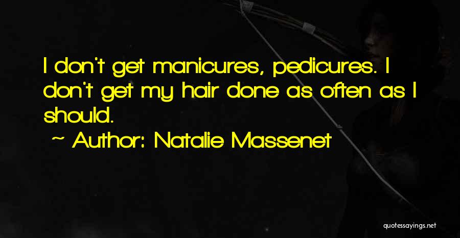 Natalie Massenet Quotes: I Don't Get Manicures, Pedicures. I Don't Get My Hair Done As Often As I Should.