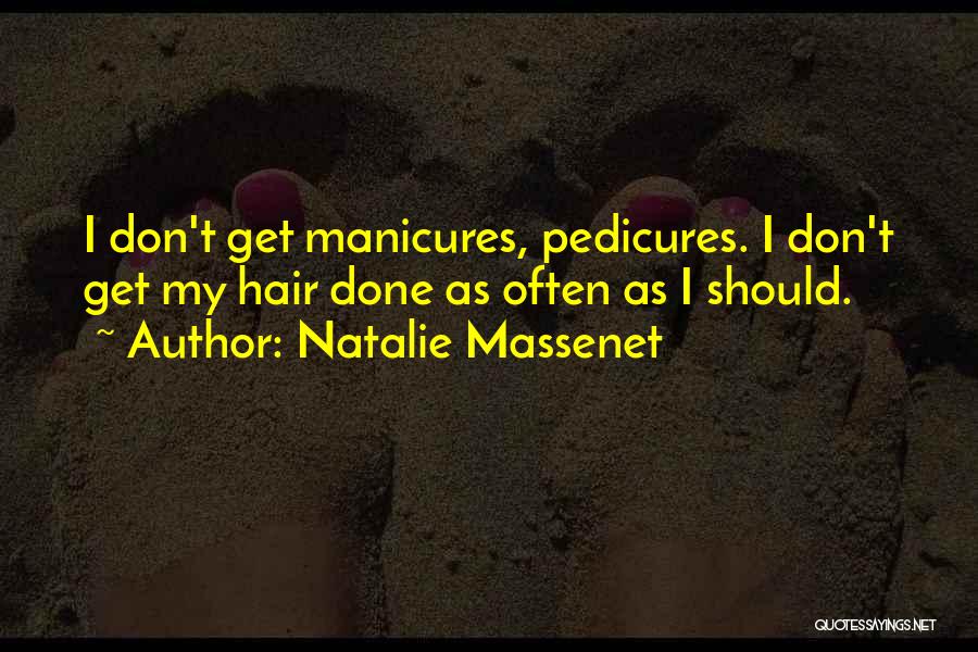 Natalie Massenet Quotes: I Don't Get Manicures, Pedicures. I Don't Get My Hair Done As Often As I Should.