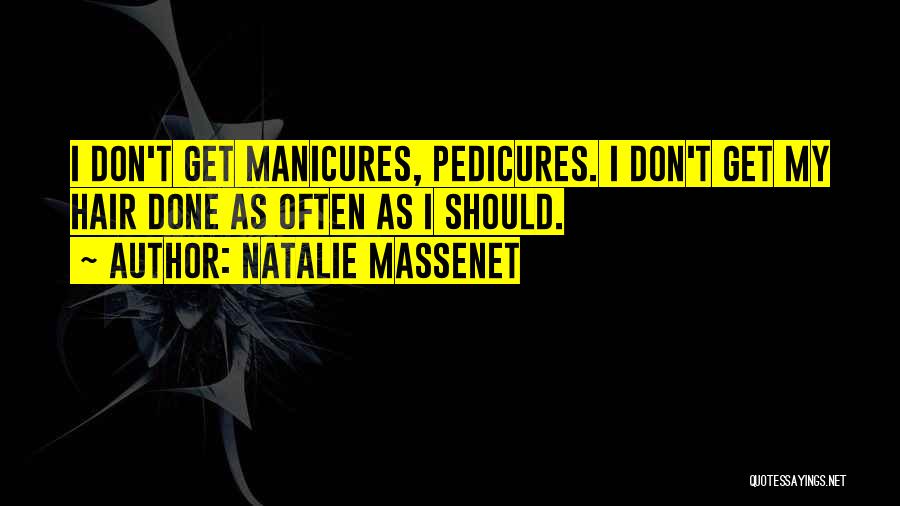 Natalie Massenet Quotes: I Don't Get Manicures, Pedicures. I Don't Get My Hair Done As Often As I Should.