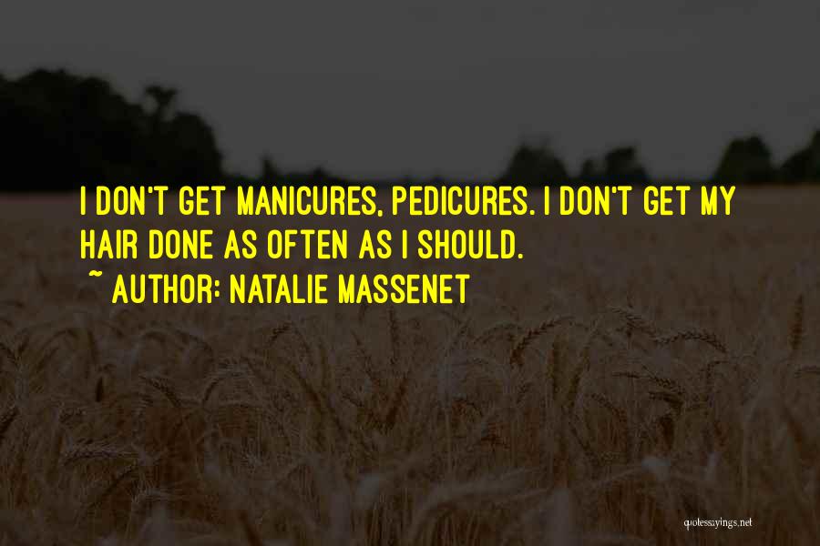 Natalie Massenet Quotes: I Don't Get Manicures, Pedicures. I Don't Get My Hair Done As Often As I Should.