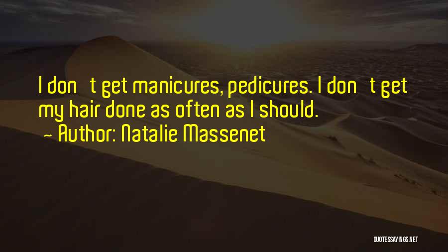 Natalie Massenet Quotes: I Don't Get Manicures, Pedicures. I Don't Get My Hair Done As Often As I Should.