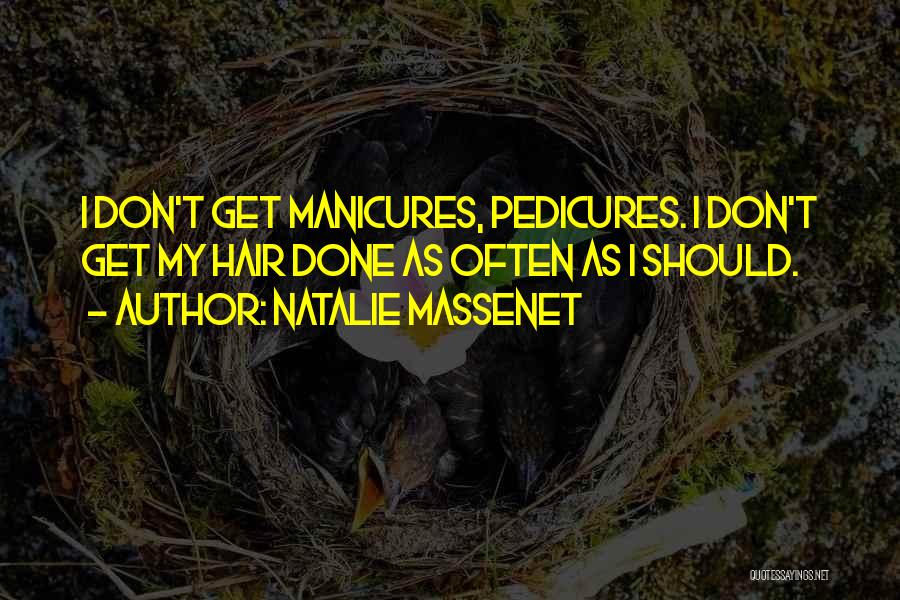 Natalie Massenet Quotes: I Don't Get Manicures, Pedicures. I Don't Get My Hair Done As Often As I Should.