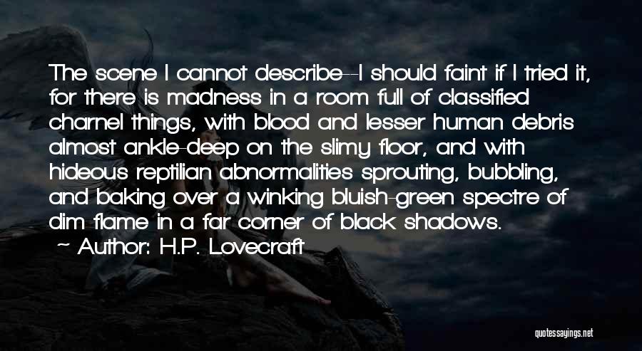 H.P. Lovecraft Quotes: The Scene I Cannot Describe--i Should Faint If I Tried It, For There Is Madness In A Room Full Of