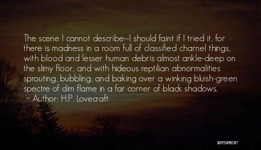 H.P. Lovecraft Quotes: The Scene I Cannot Describe--i Should Faint If I Tried It, For There Is Madness In A Room Full Of