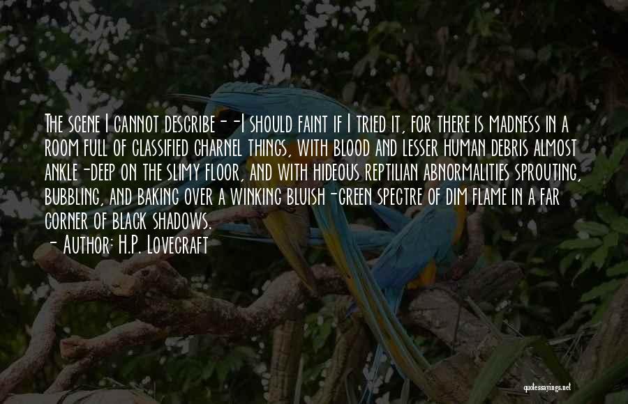 H.P. Lovecraft Quotes: The Scene I Cannot Describe--i Should Faint If I Tried It, For There Is Madness In A Room Full Of