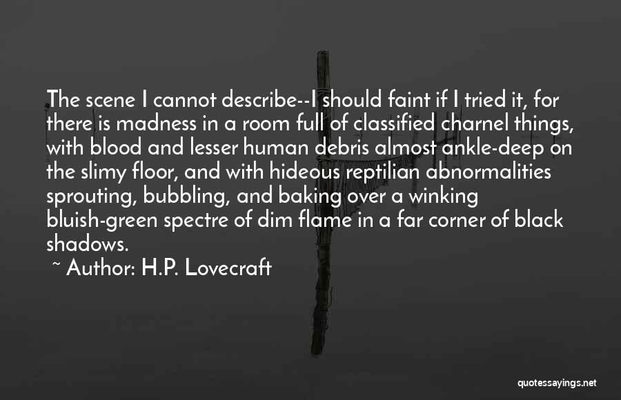 H.P. Lovecraft Quotes: The Scene I Cannot Describe--i Should Faint If I Tried It, For There Is Madness In A Room Full Of