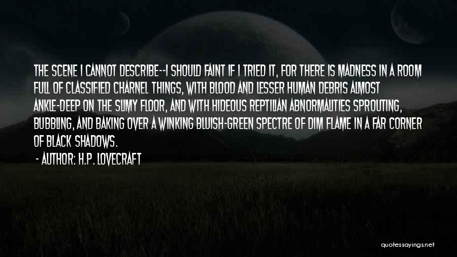 H.P. Lovecraft Quotes: The Scene I Cannot Describe--i Should Faint If I Tried It, For There Is Madness In A Room Full Of