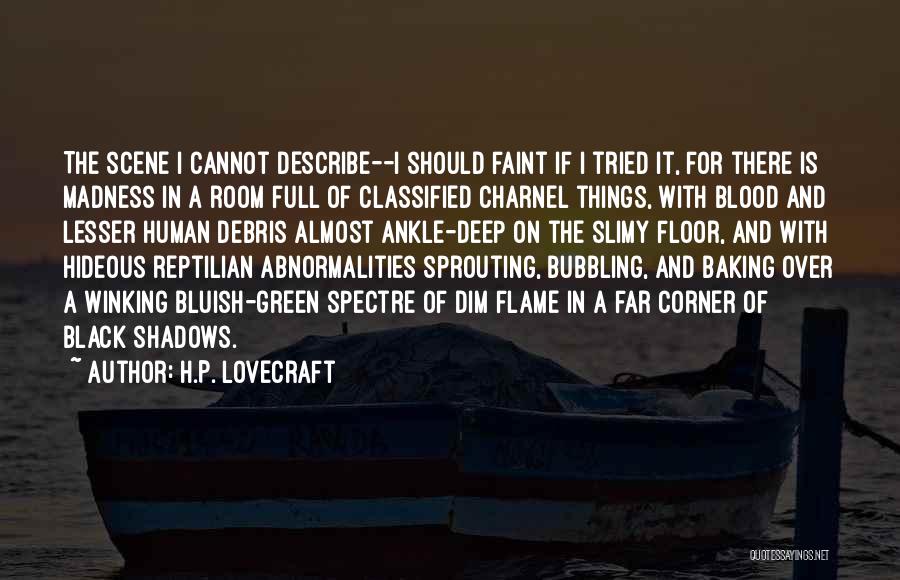 H.P. Lovecraft Quotes: The Scene I Cannot Describe--i Should Faint If I Tried It, For There Is Madness In A Room Full Of