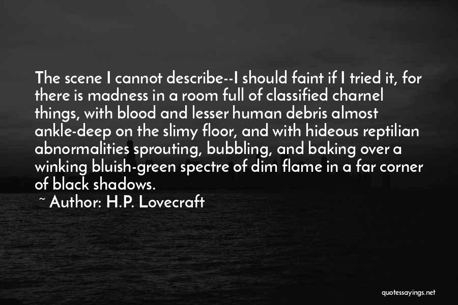 H.P. Lovecraft Quotes: The Scene I Cannot Describe--i Should Faint If I Tried It, For There Is Madness In A Room Full Of