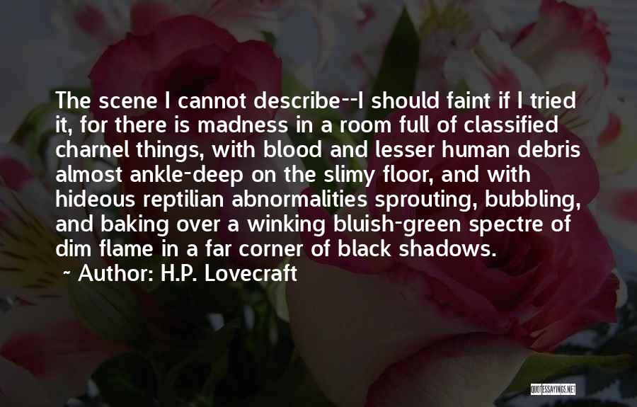 H.P. Lovecraft Quotes: The Scene I Cannot Describe--i Should Faint If I Tried It, For There Is Madness In A Room Full Of