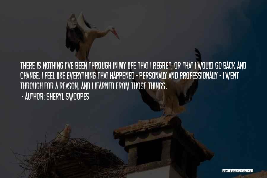 Sheryl Swoopes Quotes: There Is Nothing I've Been Through In My Life That I Regret, Or That I Would Go Back And Change.