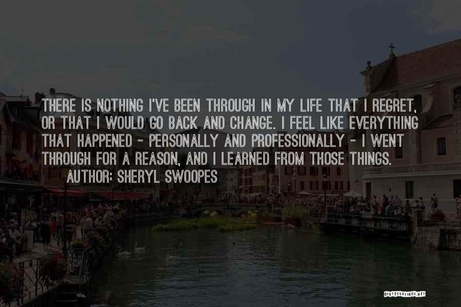 Sheryl Swoopes Quotes: There Is Nothing I've Been Through In My Life That I Regret, Or That I Would Go Back And Change.