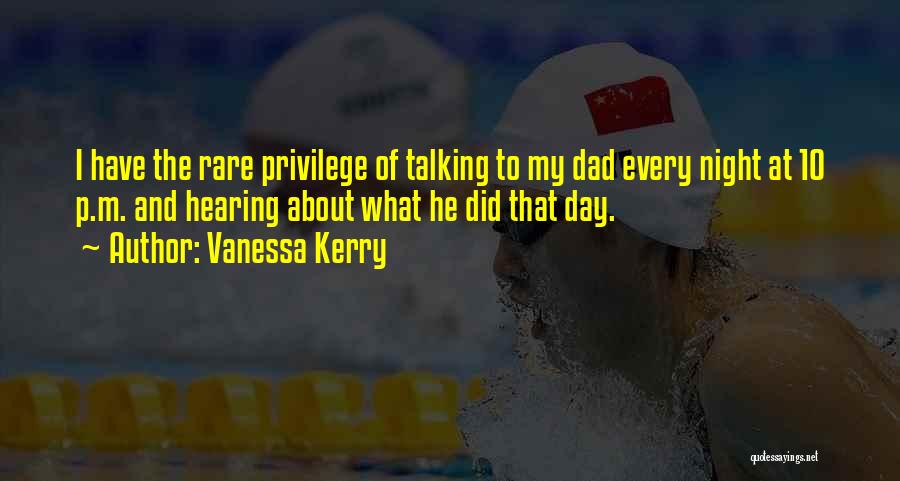 Vanessa Kerry Quotes: I Have The Rare Privilege Of Talking To My Dad Every Night At 10 P.m. And Hearing About What He
