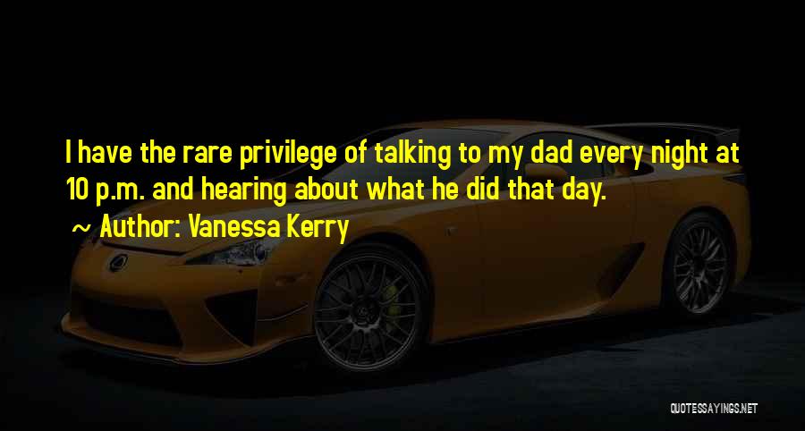 Vanessa Kerry Quotes: I Have The Rare Privilege Of Talking To My Dad Every Night At 10 P.m. And Hearing About What He