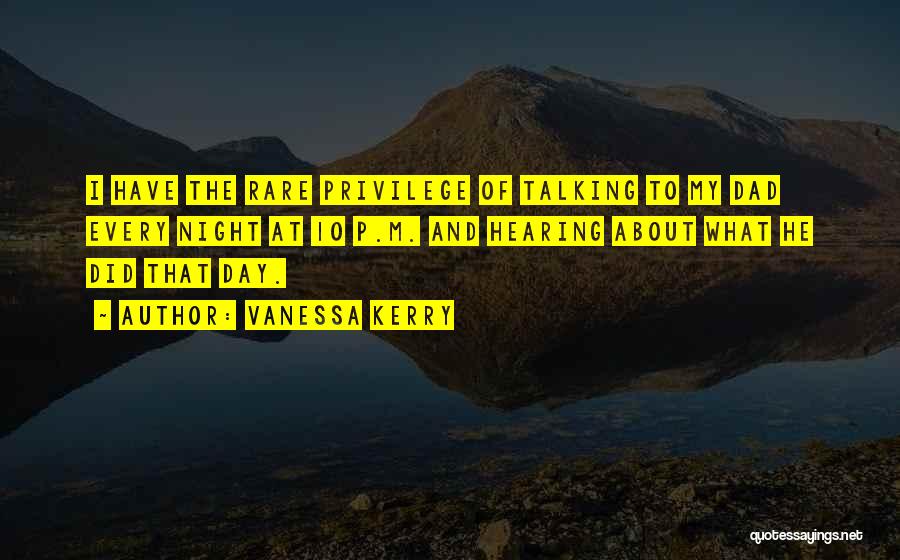 Vanessa Kerry Quotes: I Have The Rare Privilege Of Talking To My Dad Every Night At 10 P.m. And Hearing About What He