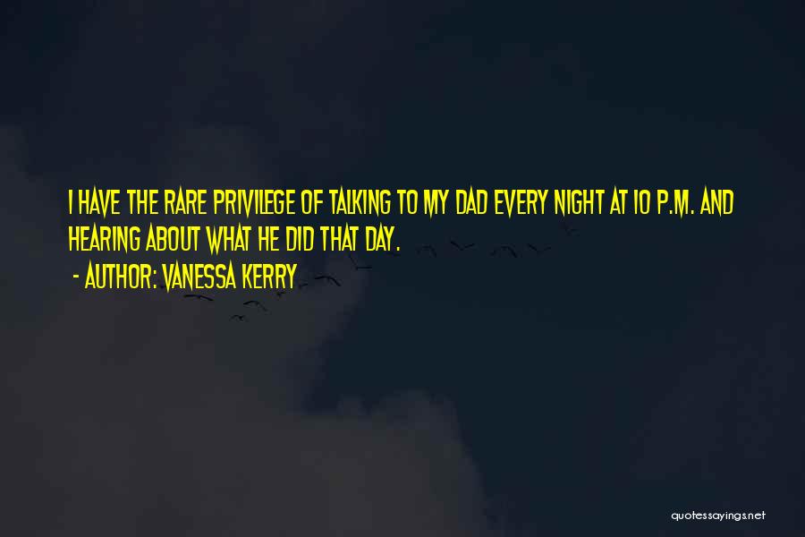Vanessa Kerry Quotes: I Have The Rare Privilege Of Talking To My Dad Every Night At 10 P.m. And Hearing About What He
