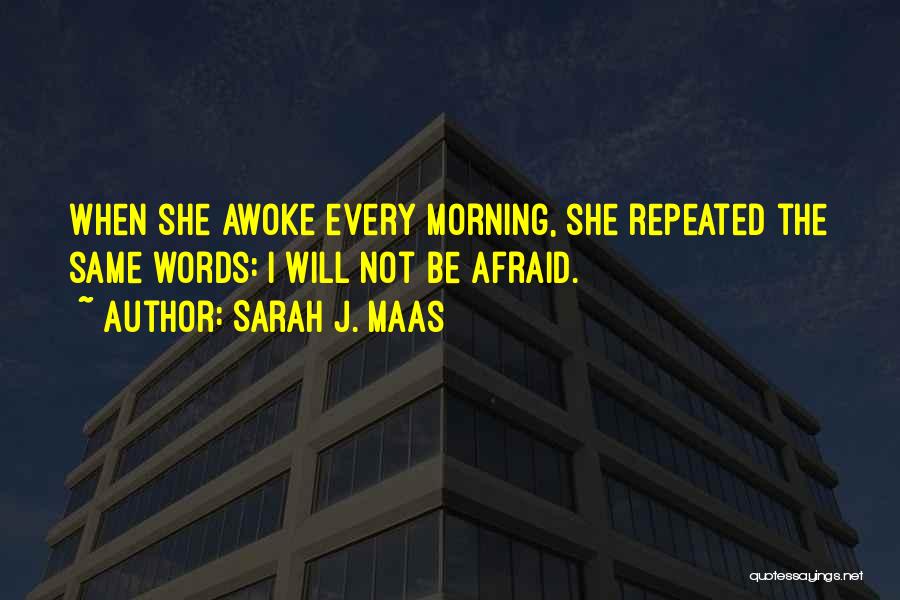 Sarah J. Maas Quotes: When She Awoke Every Morning, She Repeated The Same Words: I Will Not Be Afraid.