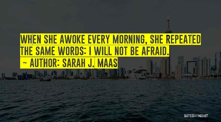 Sarah J. Maas Quotes: When She Awoke Every Morning, She Repeated The Same Words: I Will Not Be Afraid.