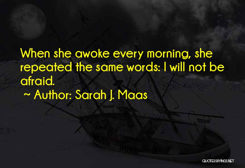 Sarah J. Maas Quotes: When She Awoke Every Morning, She Repeated The Same Words: I Will Not Be Afraid.