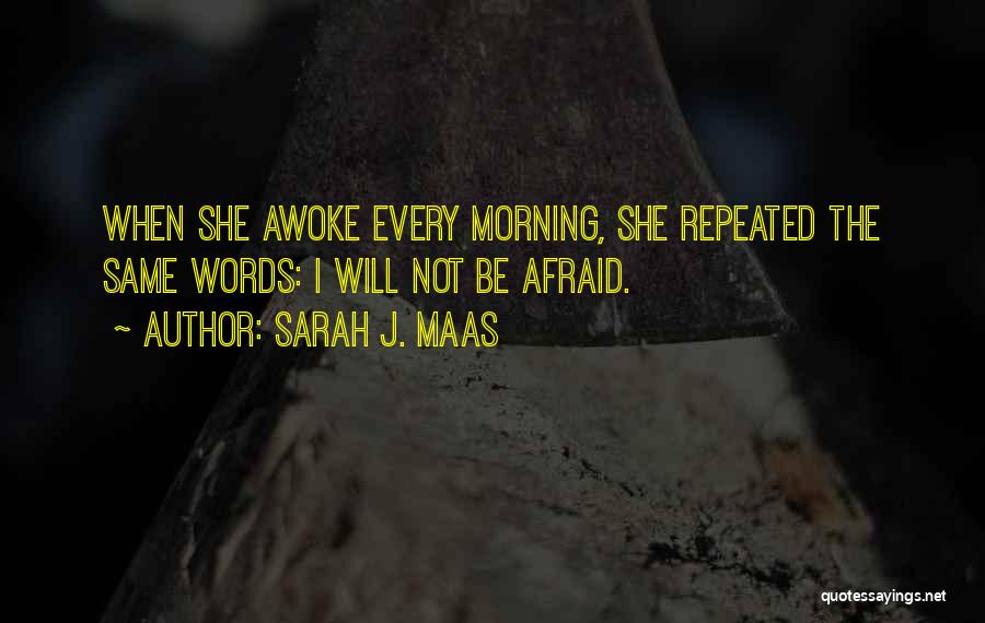 Sarah J. Maas Quotes: When She Awoke Every Morning, She Repeated The Same Words: I Will Not Be Afraid.