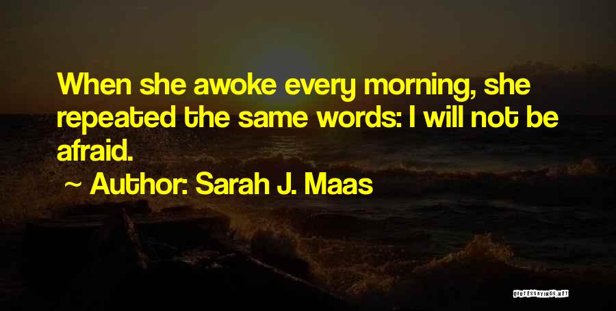 Sarah J. Maas Quotes: When She Awoke Every Morning, She Repeated The Same Words: I Will Not Be Afraid.