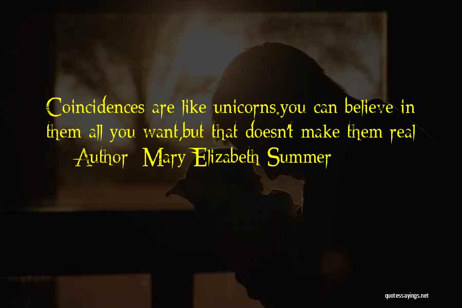 Mary Elizabeth Summer Quotes: Coincidences Are Like Unicorns.you Can Believe In Them All You Want,but That Doesn't Make Them Real