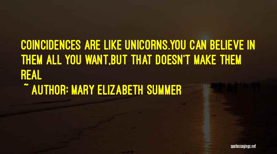 Mary Elizabeth Summer Quotes: Coincidences Are Like Unicorns.you Can Believe In Them All You Want,but That Doesn't Make Them Real